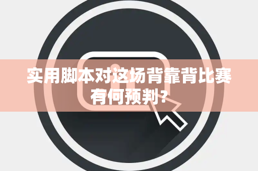 实用脚本对这场背靠背比赛有何预判？