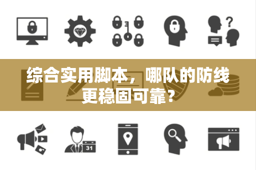 综合实用脚本，哪队的防线更稳固可靠？