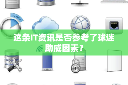 这条IT资讯是否参考了球迷助威因素？