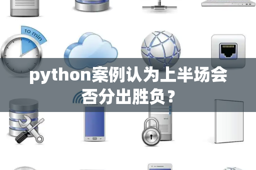 python案例认为上半场会否分出胜负？