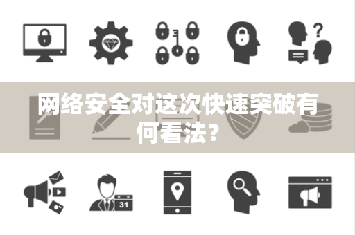 网络安全对这次快速突破有何看法？