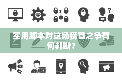 实用脚本对这场榜首之争有何判断？
