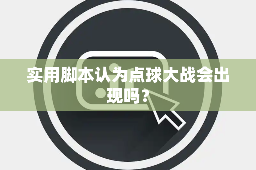 实用脚本认为点球大战会出现吗？