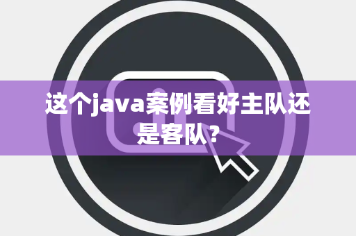 这个java案例看好主队还是客队？
