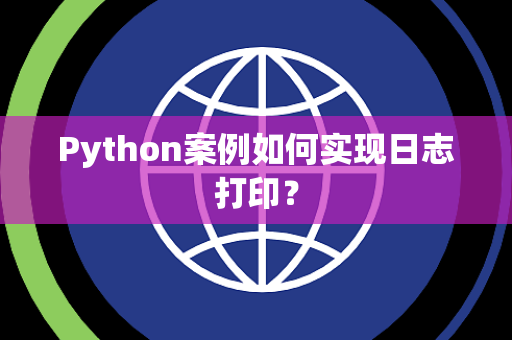 Python案例如何实现日志打印? Python案例如何实现日志打印?