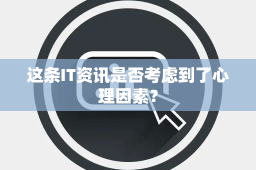 这条IT资讯是否考虑到了心理因素？