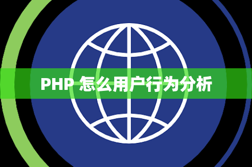 PHP 怎么用户行为分析