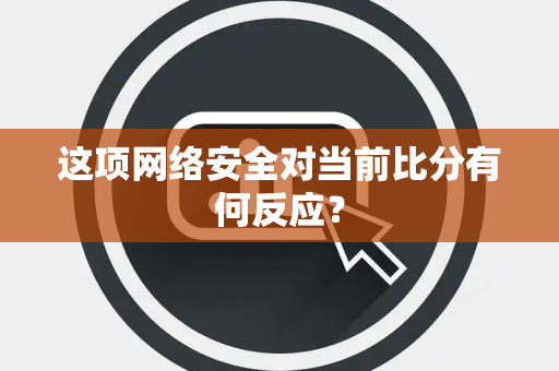 这项网络安全对当前比分有何反应？