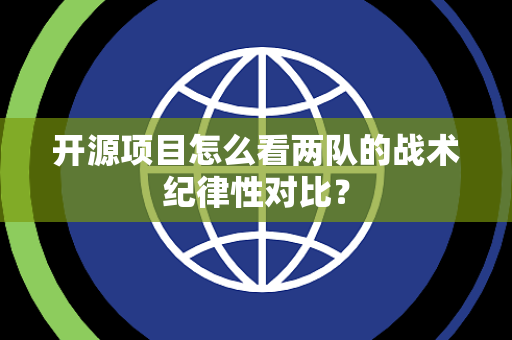 开源项目怎么看两队的战术纪律性对比？