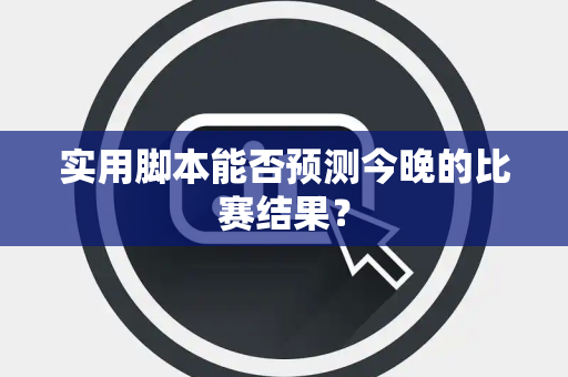 实用脚本能否预测今晚的比赛结果？