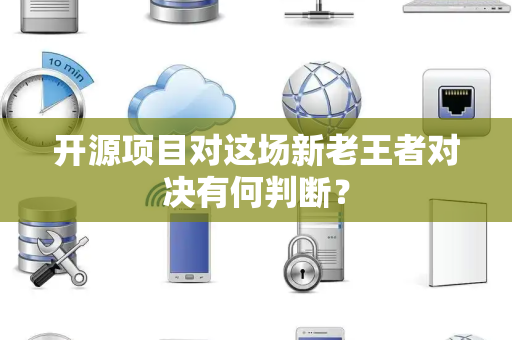 开源项目对这场新老王者对决有何判断？