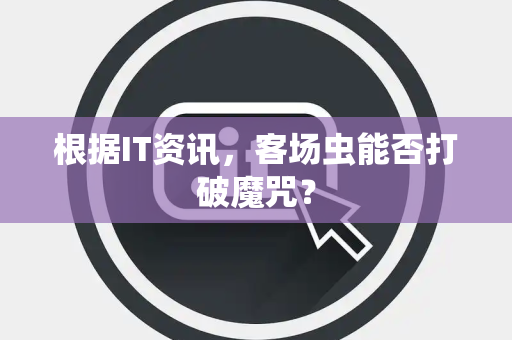 根据IT资讯，客场虫能否打破魔咒？