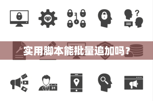 实用脚本能批量追加吗? 实用脚本能批量追加吗?