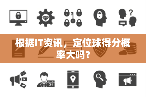 根据IT资讯，定位球得分概率大吗？