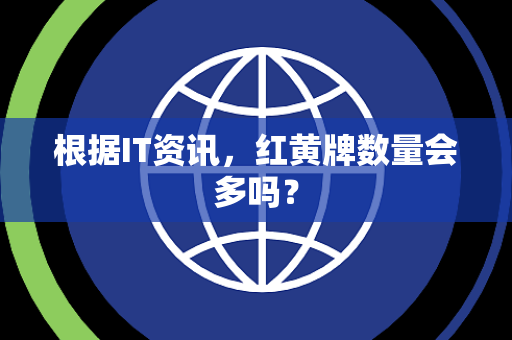 根据IT资讯，红黄牌数量会多吗？