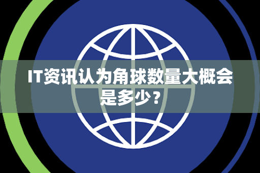 IT资讯认为角球数量大概会是多少？