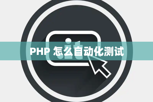 PHP 怎么自动化测试