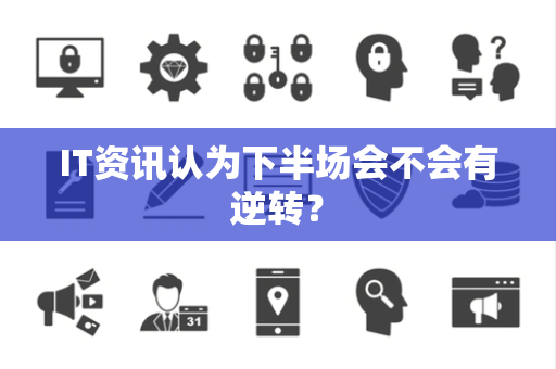IT资讯认为下半场会不会有逆转？