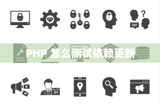 PHP 怎么测试依赖更新