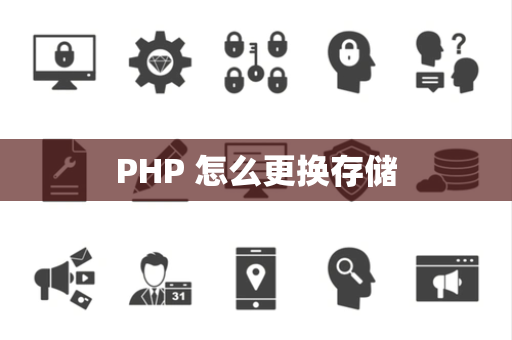 PHP 怎么更换存储