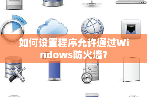 如何设置程序允许通过Windows防火墙？