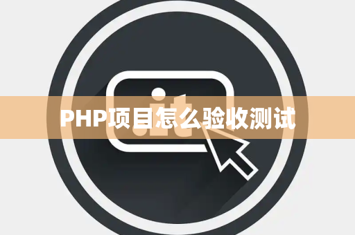 PHP项目怎么验收测试