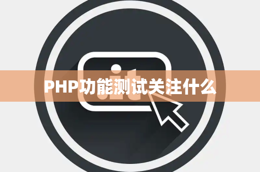 PHP功能测试关注什么