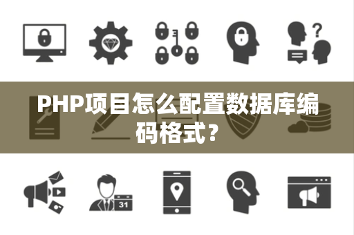 PHP项目怎么配置数据库编码格式？