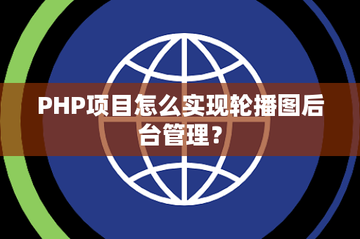 PHP项目怎么实现轮播图后台管理？