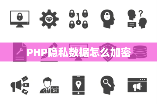 PHP隐私数据怎么加密 PHP隐私数据怎么加密
