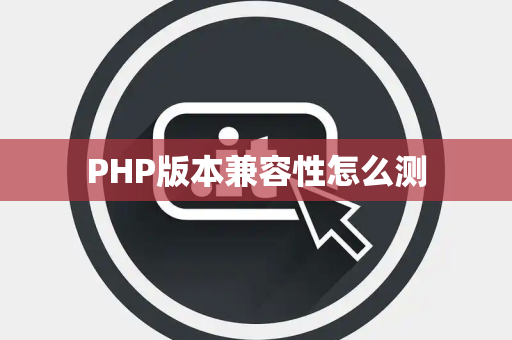 PHP版本兼容性怎么测