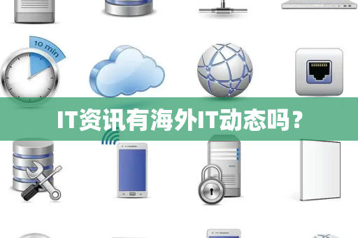 IT资讯有海外IT动态吗？