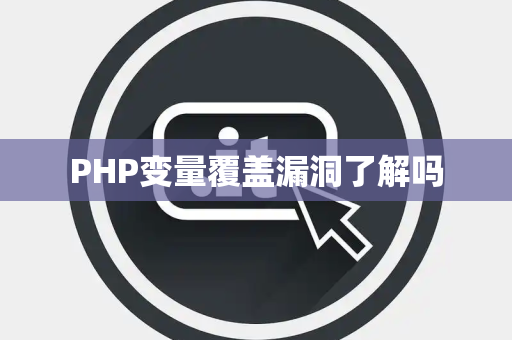 PHP变量覆盖漏洞了解吗