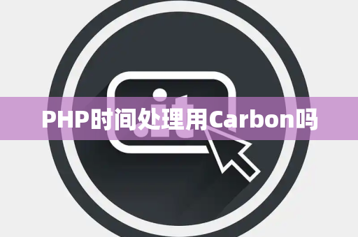 PHP时间处理用Carbon吗