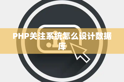 PHP关注系统怎么设计数据库