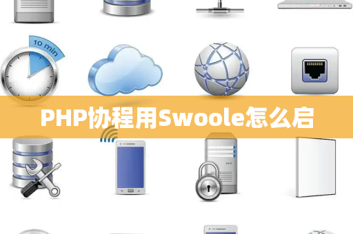 PHP协程用Swoole怎么启