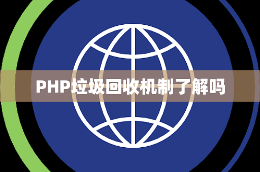 PHP垃圾回收机制了解吗
