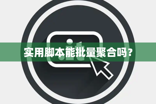 实用脚本能批量聚合吗？
