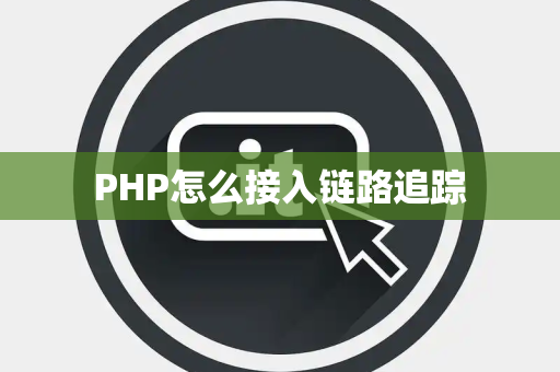 PHP怎么接入链路追踪