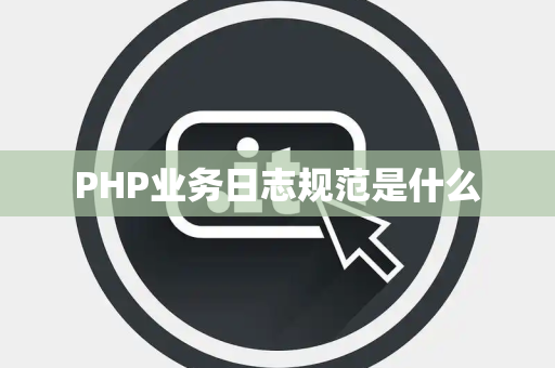 PHP业务日志规范是什么