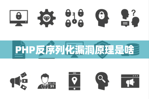 PHP反序列化漏洞原理是啥