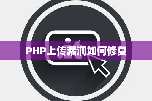 PHP上传漏洞如何修复