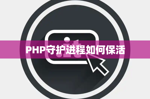 PHP守护进程如何保活