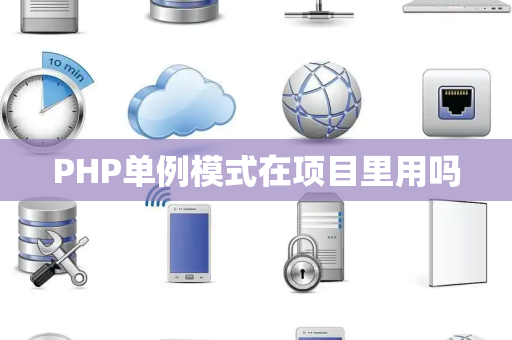 PHP单例模式在项目里用吗