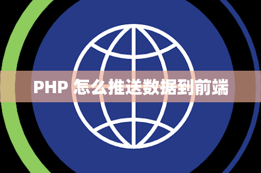 PHP 怎么推送数据到前端 PHP 怎么推送数据到前端