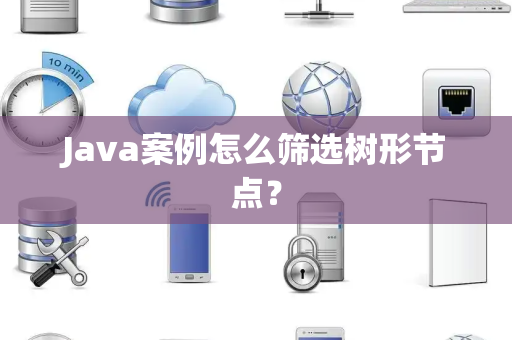 Java案例怎么筛选树形节点？