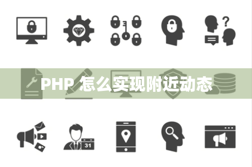 PHP 怎么实现附近动态
