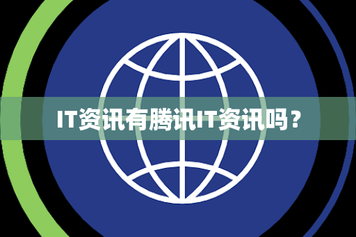 IT资讯有腾讯IT资讯吗? IT资讯有腾讯IT资讯吗?