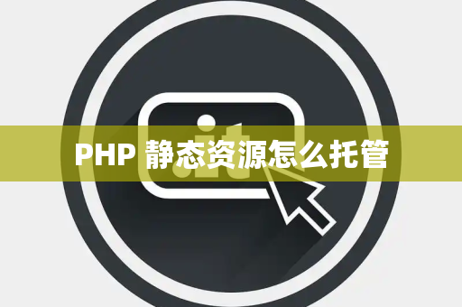 PHP 静态资源怎么托管