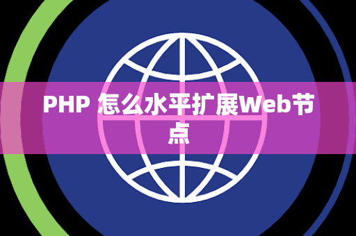 PHP 怎么水平扩展Web节点